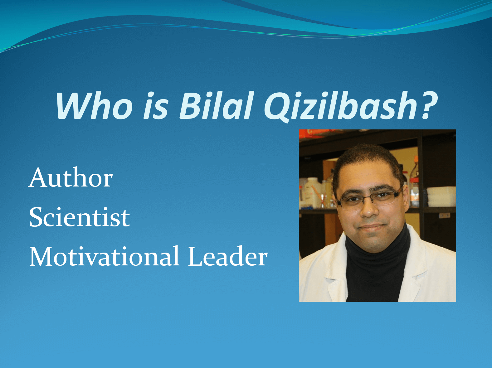 PowerPoint slide highlights diverse Bilal Qizilbash's roles with text written author, scientist, and motivational leader.